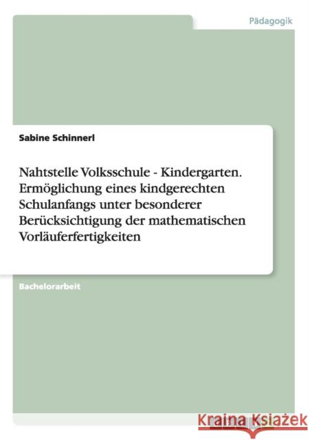 Nahtstelle Volksschule - Kindergarten. Ermöglichung eines kindgerechten Schulanfangs unter besonderer Berücksichtigung der mathematischen Vorläuferfer Schinnerl, Sabine 9783656690450 Grin Verlag Gmbh - książka