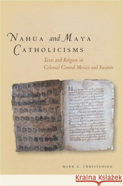 Nahua and Maya Catholicisms: Texts and Religion in Colonial Central Mexico and Yucatan Christensen, Mark 9780804785280 Stanford University Press - książka