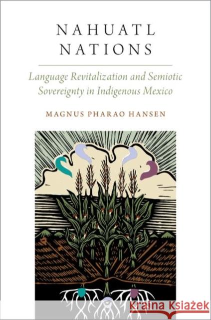 Nahuatl Nations: Language Revitalization and Semiotic Sovereignty in Indigenous Mexico Magnus (Assistant Professor, Assistant Professor, The University of Copenhagen) Pharao Hansen 9780197746165 Oxford University Press Inc - książka