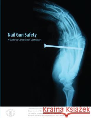 Nail Gun Safety: A Guide for Construction Contractors Department of Labor Occupational Safety and Administration Department of Health and Huma 9781478162902 Createspace - książka