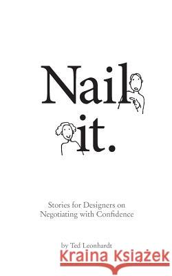 Nail it.: Stories for Designers on Negotiating with Confidence Leonhardt, Ted 9780991172719 Tedleonhardt.com LLC - książka