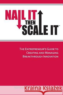 Nail It then Scale It: The Entrepreneur's Guide to Creating and Managing Breakthrough Innovation Ahlstrom, Paul 9780983723608 Nisi Institute - książka