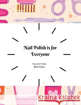 Nail Polish is for Everyone Valentina Bravura   9798392847822 Independently Published - książka