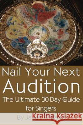 Nail Your Next Audition, the Ultimate 30-Day Guide for Singers Williams, Janet 9780978752101 Performance Enhancement by Design - książka