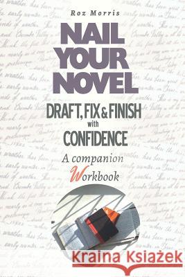 Nail Your Novel: Draft, Fix & Finish With Confidence. A Companion Workbook Morris, Roz 9781909905894 Spark Furnace Books - książka