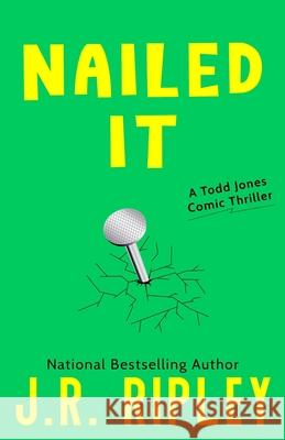 Nailed It: A Todd Jones comic thriller J. R. Ripley 9781892339461 Beachfront Entertainment - książka