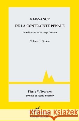 Naissance de la contrainte p?nale: Sanctionner sans emprisonner Volume 1. Gen?se Pierre Victor Tournier 9782343067087 Editions L'Harmattan - książka