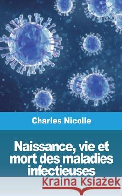 Naissance, vie et mort des maladies infectieuses Charles Nicolle 9781006814556 Blurb - książka