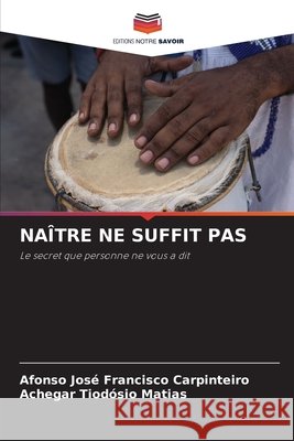 NAÎTRE NE SUFFIT PAS Carpinteiro, Afonso José Francisco, Matias, Achegar Tiodósio 9786206840053 Editions Notre Savoir - książka