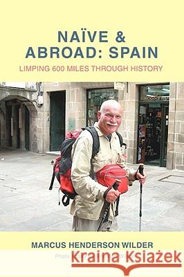 Naive & Abroad: Spain: Limping 600 Miles Through History Wilder, Marcus 9780595493968 iUniverse - książka