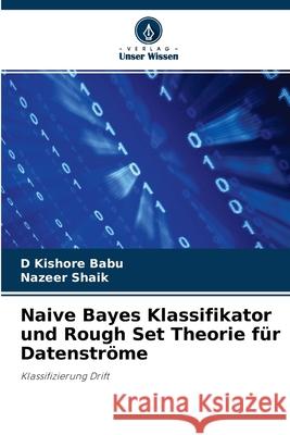 Naive Bayes Klassifikator und Rough Set Theorie für Datenströme D Kishore Babu, Nazeer Shaik 9786204142005 Verlag Unser Wissen - książka