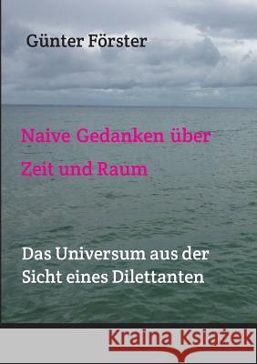 Naive Gedanken über Zeit und Raum Förster, Günter 9783743936829 Tredition Gmbh - książka