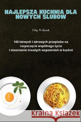 Najlepsza Kuchnia Dla Nowych Ślubow Filip Woźniak   9781835002773 Aurosory ltd - książka