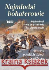 Najmłodsi bohaterowie. Historia polskich dzieci.. Wojciech Polak, Sylwia Galij - Skarbińska, Michał 9788375533651 Biały Kruk - książka