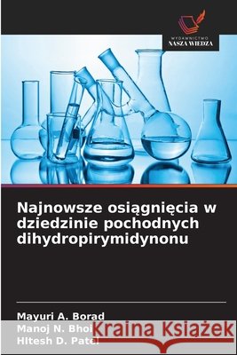 Najnowsze osiągnięcia w dziedzinie pochodnych dihydropirymidynonu Mayuri A. Borad Manoj N. Bhoi Hitesh D. Patel 9786209653766 Wydawnictwo Nasza Wiedza - książka