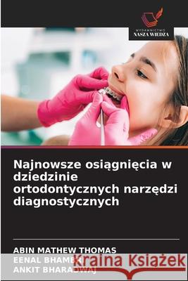 Najnowsze osiagniecia w dziedzinie ortodontycznych narzedzi diagnostycznych THOMAS, ABIN MATHEW, Bhambri, Eenal, Bharadwaj, Ankit 9786208458973 Wydawnictwo Nasza Wiedza - książka