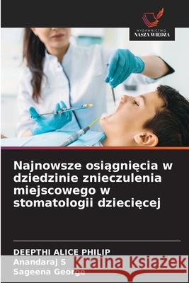 Najnowsze osiagniecia w dziedzinie znieczulenia miejscowego w stomatologii dzieciecej PHILIP, DEEPTHI ALICE, S, ANANDARAJ, George, Sageena 9786208462826 Wydawnictwo Nasza Wiedza - książka