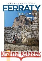 Najpiękniejsze ferraty. Dolomity. Marmolada... Andrea Greci, Federico Rossetti 9788328367524 Bezdroża - książka