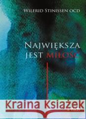 Największa jest miłość Wilfrid Stinissen OCD 9788376046068 Karmelitów Bosych - książka