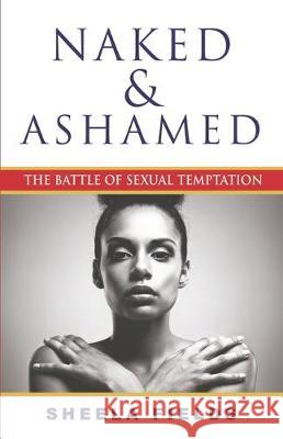 Naked and Ashamed: The Battle of Sexual Temptation Sheela Fields 9780578470139 Shadowbooks & Designs - książka