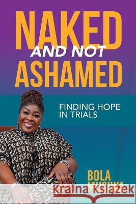 Naked and Not Ashamed Finding Hope in Trials Bola Musiwa 9781669851714 Xlibris Us - książka