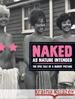 Naked as Nature Intended: The Epic Tale of a Nudist Picture Pamela Green Douglas Webb 9780954598594 Suffolk & Watt - książka