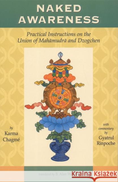 Naked Awareness: Practical Instructions on the Union of Mahamudra and Dzogchen Karma Chagme Karma-Chags-Med                          B. Alan Wallace 9781559391467 Snow Lion Publications - książka