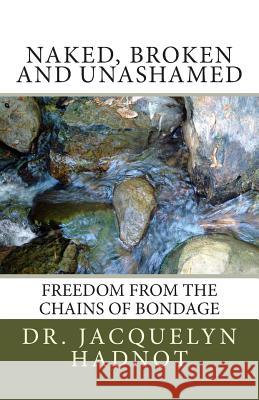 Naked, Broken and Unashamed: Freedom from the Chains of Bondage Dr Jacquelyn Hadnot 9781470002701 Createspace - książka