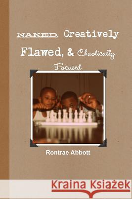 Naked, Creatively Flawed, and Chaotically Focused Rontrae Abbott 9781312316232 Lulu.com - książka