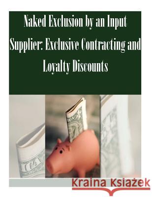 Naked Exclusion by an Input Supplier: Exclusive Contracting and Loyalty Discounts Federal Trade Commission 9781502489746 Createspace - książka