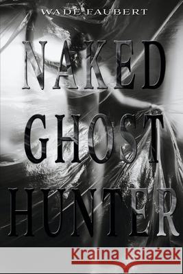 Naked Ghost Hunter Wade Faubert 9780988061279 ISBN Canada - książka