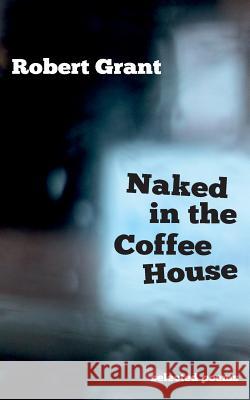 Naked in the Coffee House: Selected Poems Robert Grant, Sir (COLUMBIA UNIVERSITY) 9783739201900 Books on Demand - książka