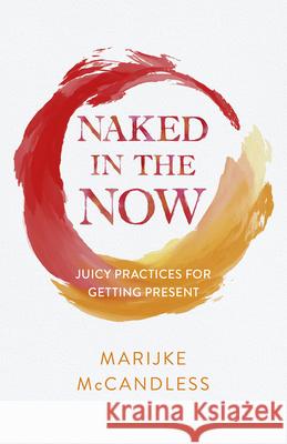 Naked in the Now: Juicy Practices for Getting Present Marijke McCandless 9781803415673  - książka
