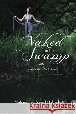 Naked in the Swamp: Twenty-One Short Stories Mohammad Saeed Habashi 9781499085716 Xlibris Corporation - książka