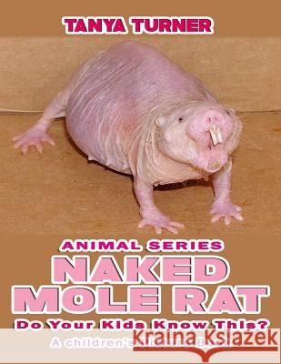 NAKED MOLE RATS Do Your Kids Know This?: A Children's Picture Book Turner, Tanya 9781539883678 Createspace Independent Publishing Platform - książka