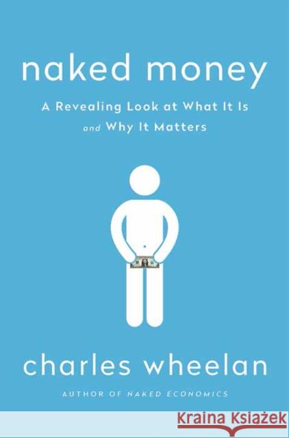 Naked Money: A Revealing Look at What It Is and Why It Matters Wheelan, Charles 9780393069020 W. W. Norton & Company - książka