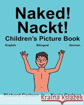 Naked! Nackt!: Children's Picture Book English-German (Bilingual Edition) (www.rich.center) Carlson, Kevin 9781539993872 Createspace Independent Publishing Platform - książka