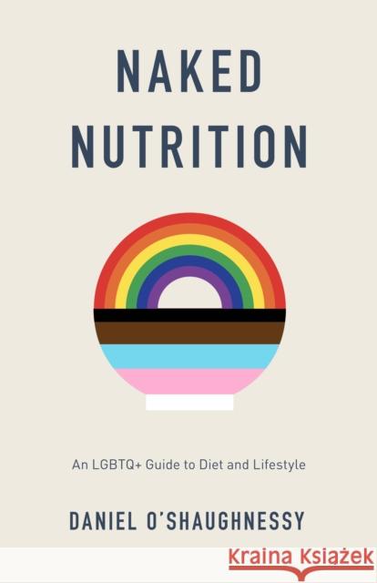 Naked Nutrition: An LGBTQ+ Guide to Diet and Lifestyle Daniel O'Shaughnessy 9781800180468 Unbound - książka