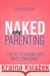 Naked Parenting: 7 Keys to Raising Kids With Confidence Decesare, Leah 9780990532200 Mother's Circle, LLC