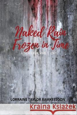 Naked Rain Frozen in Time a Truelife Crime Story Lorraine Taylor Ramkeesson 9781777997700 Lorraine Ramkeesoon - książka