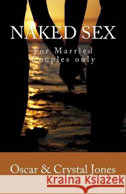 Naked Sex: For Married Couples Only Oscar L Jones Crystal A Jones  9781936867233 Destiny House Publishing - książka