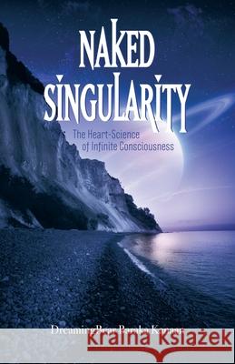 Naked Singularity: The Heart Science of Infinite Conciousness Dreamingbear Baraka Kanaan 9781462051878 iUniverse.com - książka