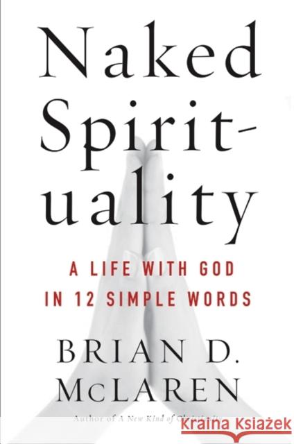 Naked Spirituality: A Life with God in 12 Simple Words Brian D. McLaren 9780061854026 HarperOne - książka