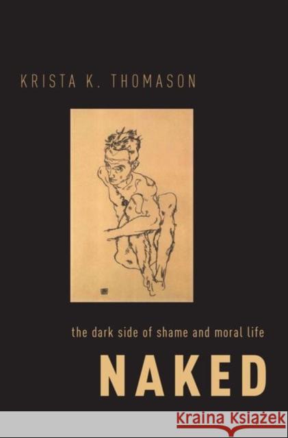 Naked: The Dark Side of Shame and Moral Life Krista K. Thomason 9780190843274 Oxford University Press, USA - książka