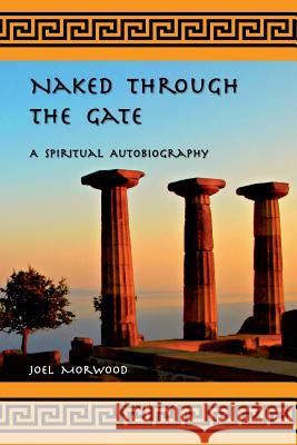 Naked Through the Gate: A Spiritual Autobiography, second edition Joel Morwood 9780962038730 Center for Sacred Sciences - książka