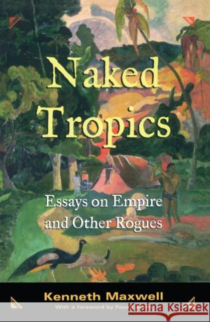 Naked Tropics : Essays on Empire and Other Rogues Kenneth R. Maxwell K. Maxwell Maxwell Kenneth 9780415945776 Routledge - książka