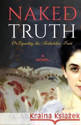 Naked Truth or Equality, the Forbidden Fruit Carrie Hayes 9780578272085 Htph Press - książka