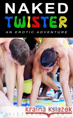 Naked Twister: An Erotic Adventure Victoria Rush 9781990118524 Victoria Rush - książka