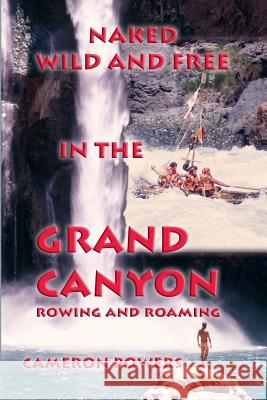 Naked Wild and Free in the Grand Canyon: Rowing and Roaming Cameron Powers 9781933983202 G. L. Design - książka