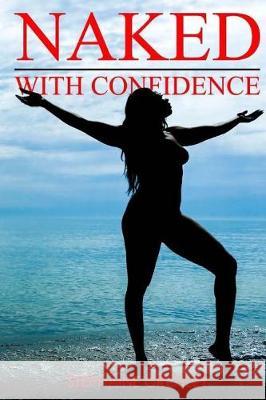 Naked: With Confidence Stephaine Crosley Glenna Scholle-Malone 9781974121557 Createspace Independent Publishing Platform - książka